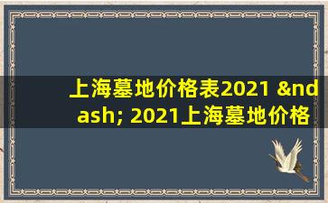 上海墓地价格表2021 – 2021上海墓地价格表详细比较与最新数据